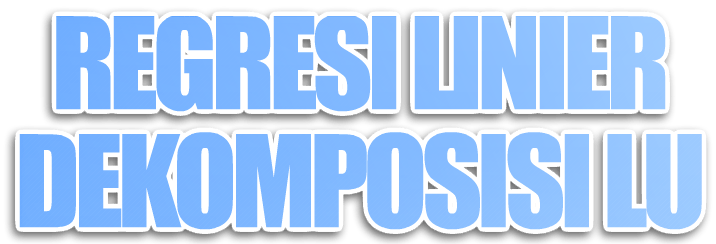 Regresi Linier dengan Dekomposisi LU